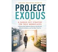 Project Exodus: A Career Exit Strategy for Toxic Workplaces: A Step-by-Step Playbook to Recover from Burnout, Rebuild Confidence, and Find Work That Fits (Managerial Malpractice)