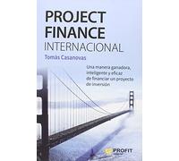 Project Finance Internacional: Una manera ganadora, inteligente y eficaz de financiar un proyecto de inversión (SIN COLECCION)