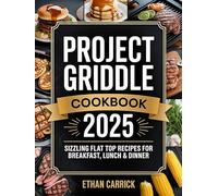 Project Griddle Cookbook: Sizzling Flat Top Recipes for Breakfast, Lunch & Dinner