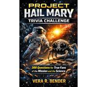 Project Hail Mary Trivia Challenge: 300 Questions for True Fans of the Mission and the Science