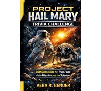 Project Hail Mary Trivia Challenge: 300 Questions for True Fans of the Mission and the Science