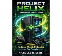 PROJECT HELIX: The Complete Gamer's Guide: Mastering Xbox & PC Gaming on One Console