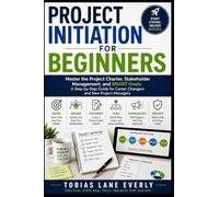 Project Initiation for Beginners: Master the Project Charter, Stakeholder Management, and SMART Goals: A Step-by-Step Guide for Career Changers and New Project Managers