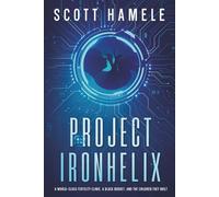PROJECT IRONHELIX: A World-Class Fertility Clinic, a Black Budget, and the Children They Built (THE SYNTHETIC AGE: A Near-Future Techno-Thriller Series)