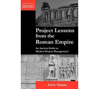 Project Lessons from the Roman Empire: An Ancient Guide to Modern Project Management (Lessons from History)