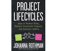Project Lifecycles: How to Reduce Risks, Release Successful Products, and Increase Agility