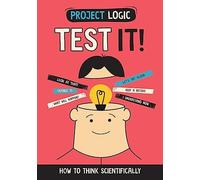 Project Logic: Test It!: How to Think Scientifically