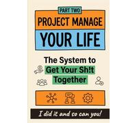 Project Manage Your Life: The System To Get Your Sh!t Together