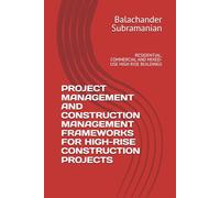 PROJECT MANAGEMENT AND CONSTRUCTION MANAGEMENT FRAMEWORKS FOR HIGH-RISE CONSTRUCTION PROJECTS: RESIDENTIAL, COMMERCIAL AND MIXED-USE HIGH RISE BUILDINGS