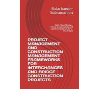 PROJECT MANAGEMENT AND CONSTRUCTION MANAGEMENT FRAMEWORKS FOR INTERCHANGES AND BRIDGE CONSTRUCTION PROJECTS: Cable-Stayed Bridges, Marine Sea Links, Balanced Cantilever Bridges, Cast-in-Situ Bridges