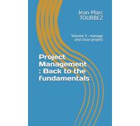 Project Management : Back to the fundamentals: Volume 3 - manage and close project: 5 (Mastering the Art of Project Management)