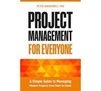 Project Management for Everyone: A Simple Guide to Managing Modern Projects from Start to Finish