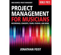 Project Management for Musicians: Recordings, Concerts, Tours, Studios, and More (Music Business: Project Management)