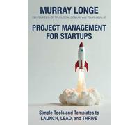 Project Management For Startups: Simple Tools and Templates to Launch, Lead, and Thrive