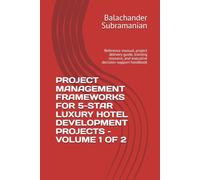 PROJECT MANAGEMENT FRAMEWORKS FOR 5-STAR LUXURY HOTEL DEVELOPMENT PROJECTS - VOLUME 1 OF 2: Reference manual, project delivery guide, training resource, and executive decision-support handbook