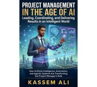 Project Management in the Age of AI Leading, Coordinating, and Delivering Results in an Intelligent World