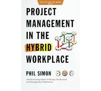 Project Management in the Hybrid Workplace (The Future of Work)