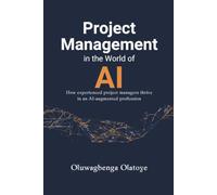 Project Management in the World of AI: How Experienced Project Managers Thrive in an AI-Augmented Profession