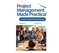 Project Management Made Practical: A Hands-On Guide for New Project Managers