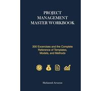 PROJECT MANAGEMENT MASTER WORKBOOK: 300 Excercises and the Complete Reference of Templates, Models, and Methods
