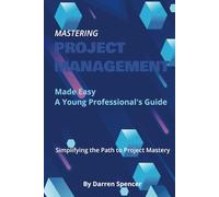 Project Management - Mastering for Young Professionals: Mastering Project Management, Made Easy, A Young Professional Guide, Project Management Skils, fundementals | 6 x 9 inches | Hardback