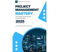 Project Management Mastery: An Essential Guide for New Project Managers