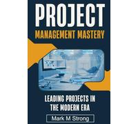 Project Management Mastery: Leading Projects in The Modern Era
