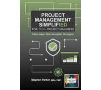 Project Management Simplified for Non-Project Managers: Clear steps. Real examples. No jargon. (The Simplified Series)