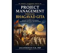 Project Management Through Bhagavad Gita: Ancient Wisdom for Modern Leadership, Execution, and Excellence (The Project Leadership Series)