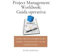 Project Management Workbook - Guida Operativa: Strumenti pratici, esempi e casi reali per imparare a gestire progetti con metodo - anche senza esperienza