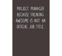 Project Manager Because Freaking Awesome Is Not an Official Job Title - Funny Lined Notebook | 6x9 Journal with 120 Pages | Sarcastic Gift for PMs, Team Leads & Office Legends