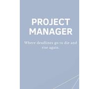 PROJECT MANAGER - Where deadlines go to die and rise again: Lustiges Notizbuch für Projektmanager:innen - Perfektes Büro- und Meeting-Geschenk (PM - Collection)
