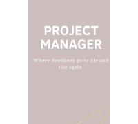 PROJECT MANAGER - Where deadlines go to die and rise again: Lustiges Notizbuch für Projektmanager:innen - Perfektes Büro- und Meeting-Geschenk (PM - Collection)