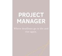 PROJECT MANAGER - Where deadlines go to die and rise again: Lustiges Notizbuch für Projektmanager:innen - Perfektes Büro- und Meeting-Geschenk (PM - Collection)