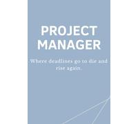 PROJECT MANAGER - Where deadlines go to die and rise again: Lustiges Notizbuch für Projektmanager:innen - Perfektes Büro- und Meeting-Geschenk (PM - Collection)