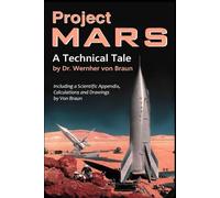 Project Mars. A Technical Tale: Including a Scientific Appendix, Calculations and Drawings by Von Braun
