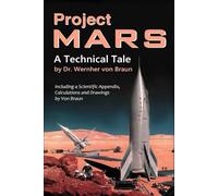 Project Mars. A Technical Tale: Including a Scientific Appendix, Calculations and Drawings by Von Braun