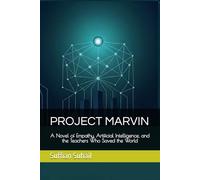 PROJECT MARVIN: A Novel of Empathy, Artificial Intelligence, and the Teachers Who Saved the World (The Marvin Chronicles)