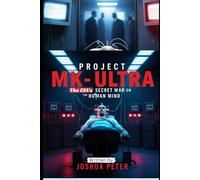 Project MK-Ultra: The CIA’s Secret War on the Human Mind: 3 (DARK United States Conspiracies)