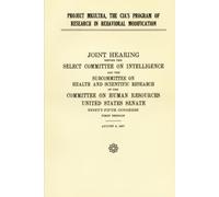 Project MKULTRA, The CIA's Program of Research in Behavioral Modification: Joint Hearing Before the Select Committee on Intelligence and the ... Resources United States Senate Ninety-Fif