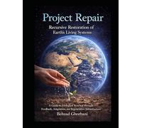 Project Repair: Recursive Restoration of Earth’s Living Systems: A Guide to Ecological Renewal through Feedback, Adaptation, and Regenerative Infrastructure (Recursive Realism)