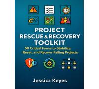 Project Rescue & Recovery Toolkit: 50 Critical Forms to Stabilize, Reset, and Recover Failing Projects: 2 (Project Execution & Recovery Toolkits)