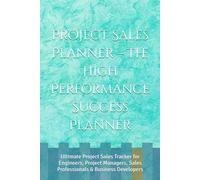 Project Sales Planner - The High Performance Success Planner: Ultimate Project Sales Tracker for Engineers, Project Managers, Sales Professionals & Business Developers