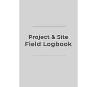 Project & Site Field Logbook: Daily Project Journal for Site Notes, Tasks, Weather, and Issue Tracking