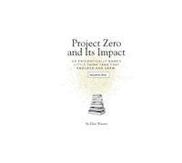 Project Zero and Its Impact: An Enigmatically Named Little Think Tank That Endured and Grew. VOLUME 1
