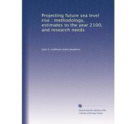 Projecting future sea level rise : methodology, estimates to the year 2100, and research needs
