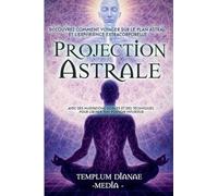 Projection Astrale: Découvrez comment voyager sur le plan astral et l'expérience extracorporelle avec des méditations guidées et des techniques pour libérer ton pouvoir intérieur