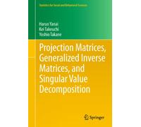 Projection Matrices, Generalized Inverse Matrices, and Singular Value Decomposition (Statistics for Social and Behavioral Sciences)