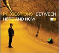 Projections - Between Here & Now
