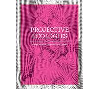 Projective Ecologies: Ecology, Research, and Design in the Climate Age: Second Edition